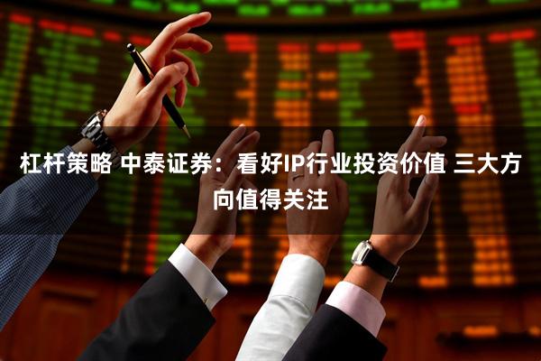 杠杆策略 中泰证券：看好IP行业投资价值 三大方向值得关注