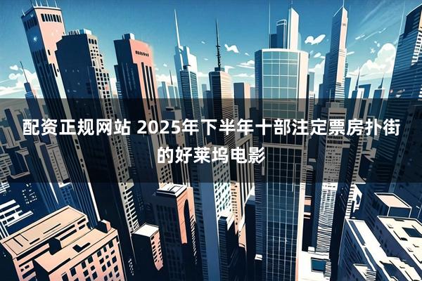 配资正规网站 2025年下半年十部注定票房扑街的好莱坞电影